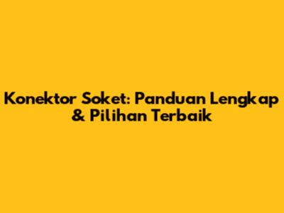 Konektor Soket: Panduan Lengkap & Pilihan Terbaik