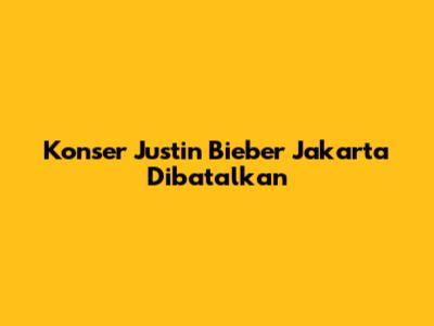 Konser Justin Bieber Jakarta Dibatalkan
