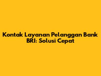 Kontak Layanan Pelanggan Bank BRI: Solusi Cepat