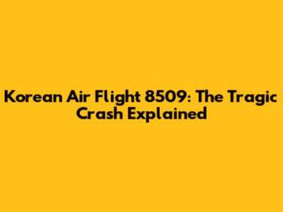 Korean Air Flight 8509: The Tragic Crash Explained