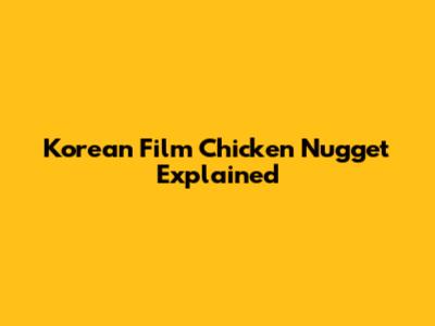 Korean Film 'Chicken Nugget' Explained