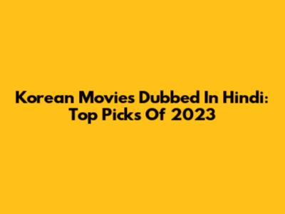 Korean Movies Dubbed In Hindi: Top Picks Of 2023