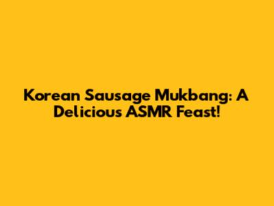 Korean Sausage Mukbang: A Delicious ASMR Feast!