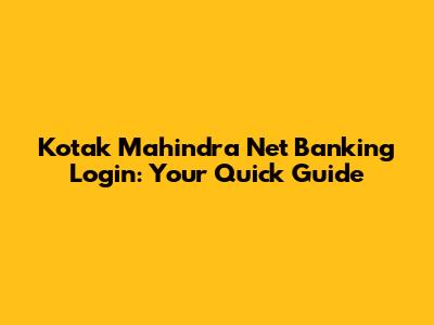 Kotak Mahindra Net Banking Login: Your Quick Guide