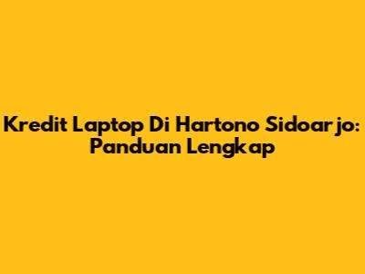 Kredit Laptop Di Hartono Sidoarjo: Panduan Lengkap