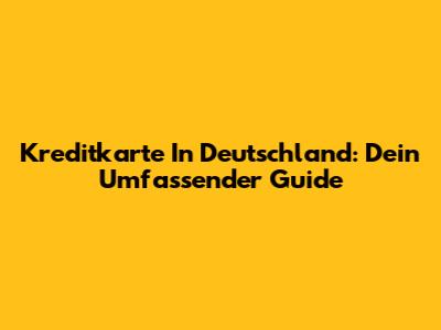 Kreditkarte In Deutschland: Dein Umfassender Guide