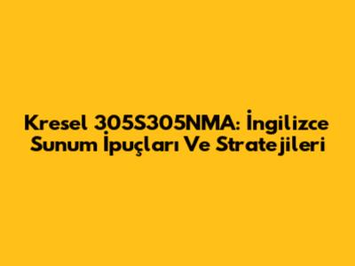 Kresel 305S305NMA: İngilizce Sunum İpuçları Ve Stratejileri