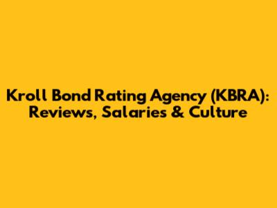 Kroll Bond Rating Agency (KBRA): Reviews, Salaries & Culture