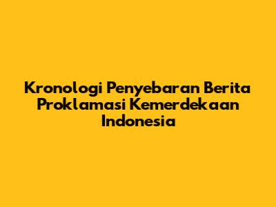 Kronologi Penyebaran Berita Proklamasi Kemerdekaan Indonesia