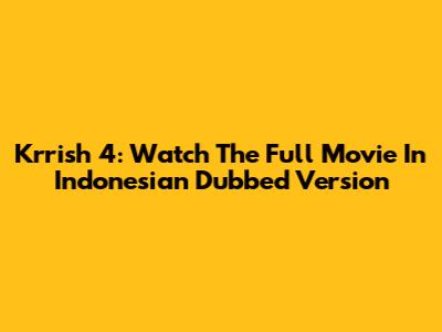 Krrish 4: Watch The Full Movie In Indonesian Dubbed Version