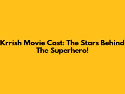 Krrish Movie Cast: The Stars Behind The Superhero!
