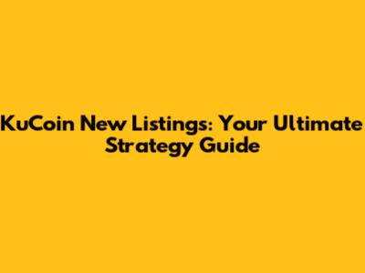 KuCoin New Listings: Your Ultimate Strategy Guide