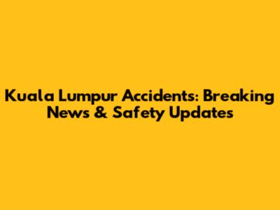 Kuala Lumpur Accidents: Breaking News & Safety Updates