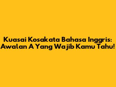 Kuasai Kosakata Bahasa Inggris: Awalan 'A' Yang Wajib Kamu Tahu!