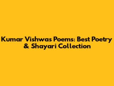 Kumar Vishwas Poems: Best Poetry & Shayari Collection