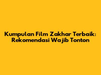 Kumpulan Film Zakhar Terbaik: Rekomendasi Wajib Tonton