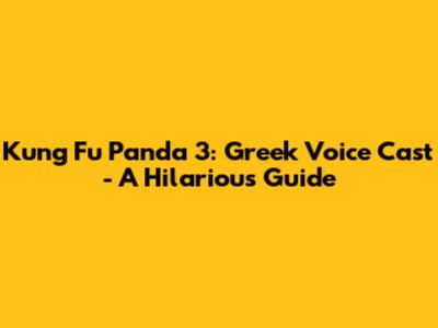 Kung Fu Panda 3: Greek Voice Cast - A Hilarious Guide