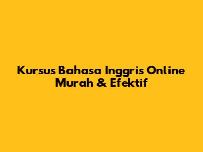 Kursus Bahasa Inggris Online Murah & Efektif