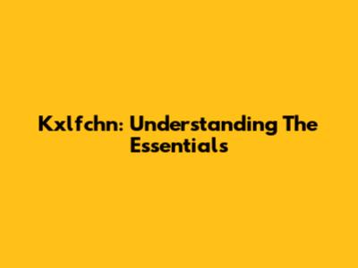 Kxlfchn: Understanding The Essentials