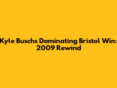Kyle Busch's Dominating Bristol Win: 2009 Rewind