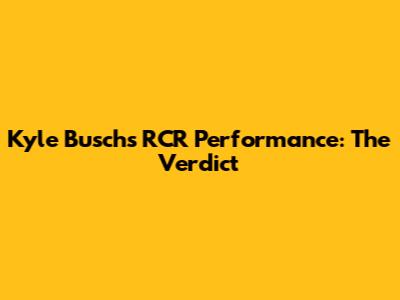 Kyle Busch's RCR Performance: The Verdict