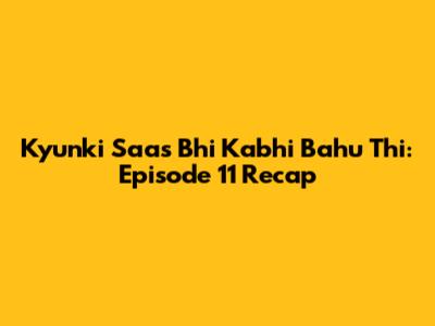 Kyunki Saas Bhi Kabhi Bahu Thi: Episode 11 Recap