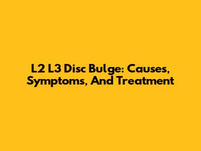 L2 L3 Disc Bulge: Causes, Symptoms, And Treatment