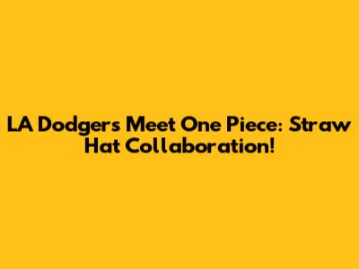 LA Dodgers Meet One Piece: Straw Hat Collaboration!