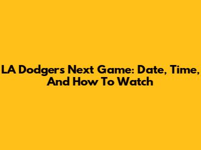 LA Dodgers Next Game: Date, Time, And How To Watch