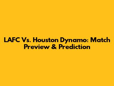 LAFC Vs. Houston Dynamo: Match Preview & Prediction
