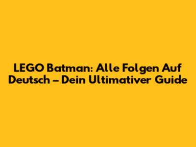 LEGO Batman: Alle Folgen Auf Deutsch – Dein Ultimativer Guide