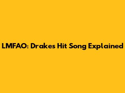 LMFAO: Drake's Hit Song Explained