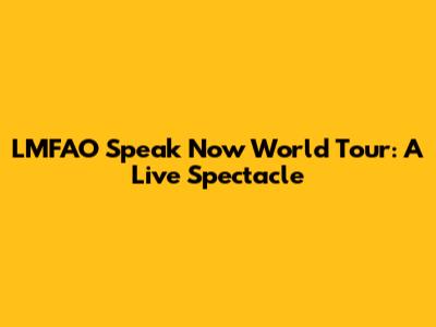 LMFAO Speak Now World Tour: A Live Spectacle