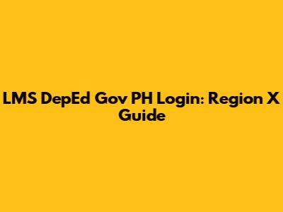 LMS DepEd Gov PH Login: Region X Guide