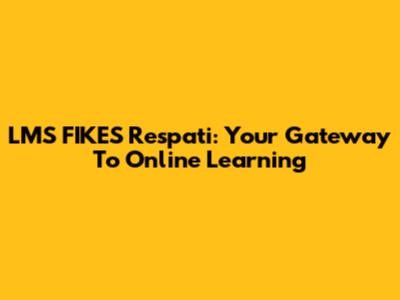 LMS FIKES Respati: Your Gateway To Online Learning