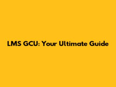 LMS GCU: Your Ultimate Guide