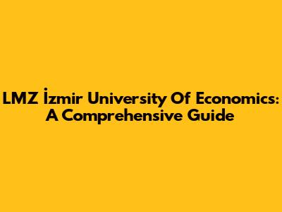 LMZ İzmir University Of Economics: A Comprehensive Guide