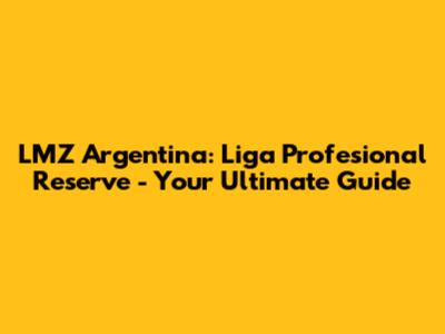 LMZ Argentina: Liga Profesional Reserve - Your Ultimate Guide