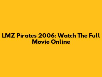 LMZ Pirates 2006: Watch The Full Movie Online