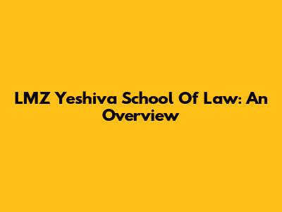 LMZ Yeshiva School Of Law: An Overview