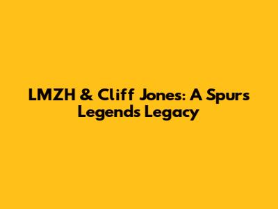 LMZH & Cliff Jones: A Spurs Legend's Legacy