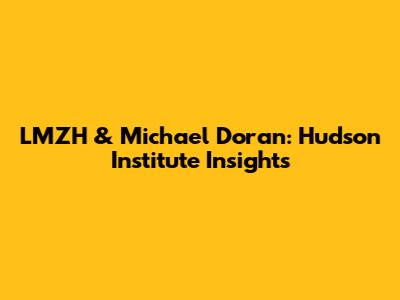 LMZH & Michael Doran: Hudson Institute Insights