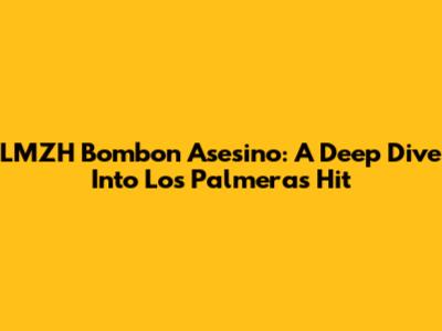 LMZH Bombon Asesino: A Deep Dive Into Los Palmeras' Hit