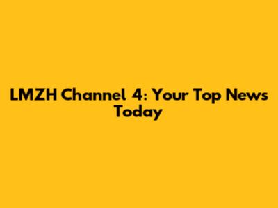 LMZH Channel 4: Your Top News Today