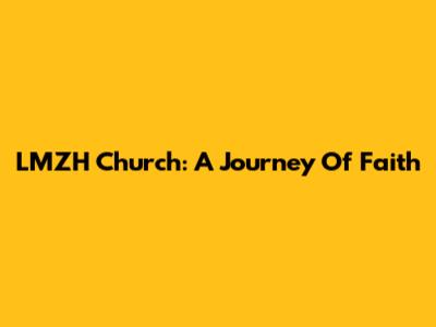 LMZH Church: A Journey Of Faith