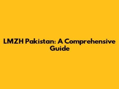 LMZH Pakistan: A Comprehensive Guide