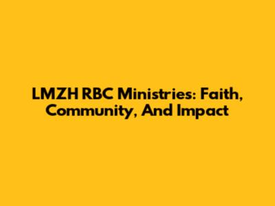LMZH RBC Ministries: Faith, Community, And Impact