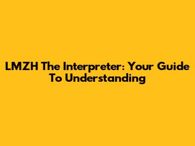 LMZH The Interpreter: Your Guide To Understanding