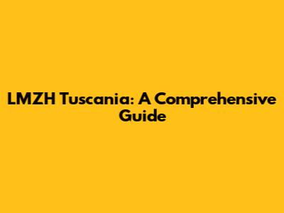 LMZH Tuscania: A Comprehensive Guide