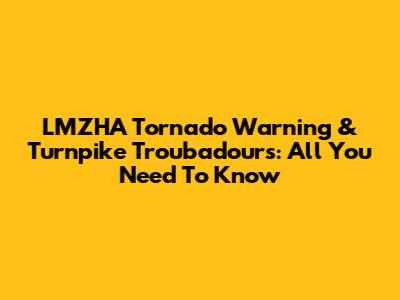 LMZHA Tornado Warning & Turnpike Troubadours: All You Need To Know